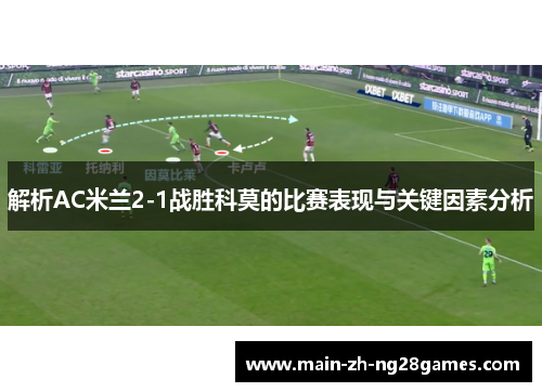 解析AC米兰2-1战胜科莫的比赛表现与关键因素分析 解析AC米兰2-1战胜科莫的比赛表现与关键因素分析