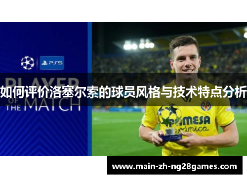 如何评价洛塞尔索的球员风格与技术特点分析 如何评价洛塞尔索的球员风格与技术特点分析