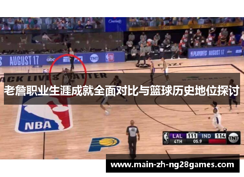 老詹职业生涯成就全面对比与篮球历史地位探讨 老詹职业生涯成就全面对比与篮球历史地位探讨