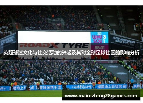 英超球迷文化与社交活动的兴起及其对全球足球社区的影响分析