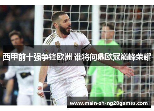 西甲前十强争锋欧洲 谁将问鼎欧冠巅峰荣耀
