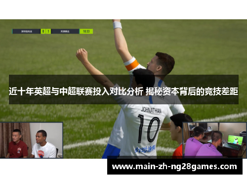 近十年英超与中超联赛投入对比分析 揭秘资本背后的竞技差距