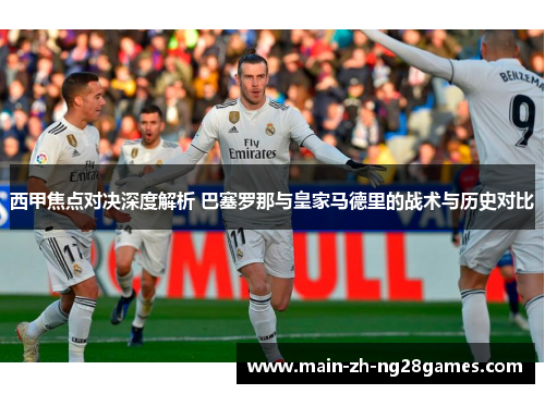 西甲焦点对决深度解析 巴塞罗那与皇家马德里的战术与历史对比