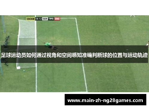 足球运动员如何通过视角和空间感知准确判断球的位置与运动轨迹